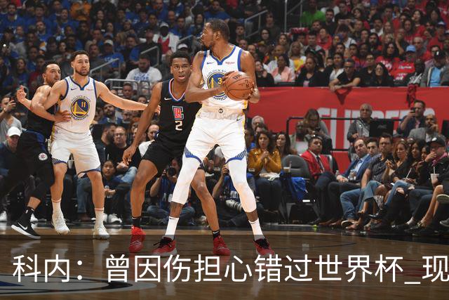 科内：曾因伤担心错过世界杯 现在只想专注世界杯不去想转会